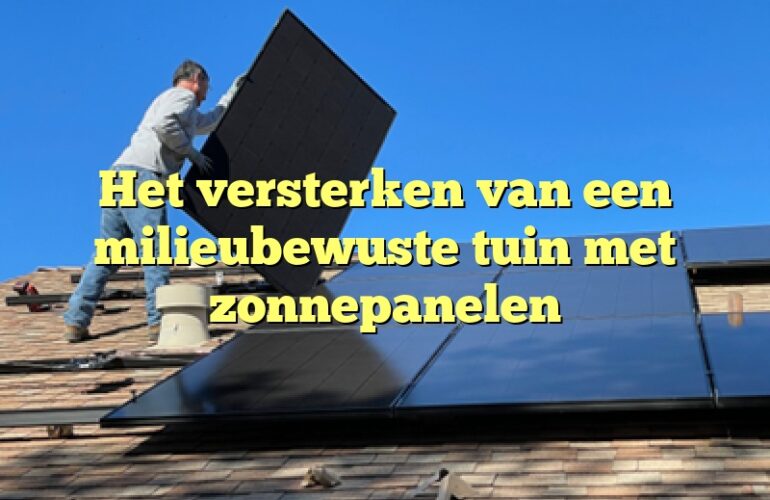 Het versterken van een milieubewuste tuin met zonnepanelen