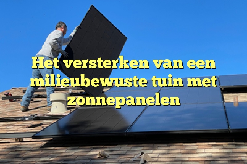 Het versterken van een milieubewuste tuin met zonnepanelen