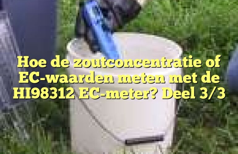 Hoe de zoutconcentratie of EC-waarden meten met de HI98312 EC-meter? Deel 3/3