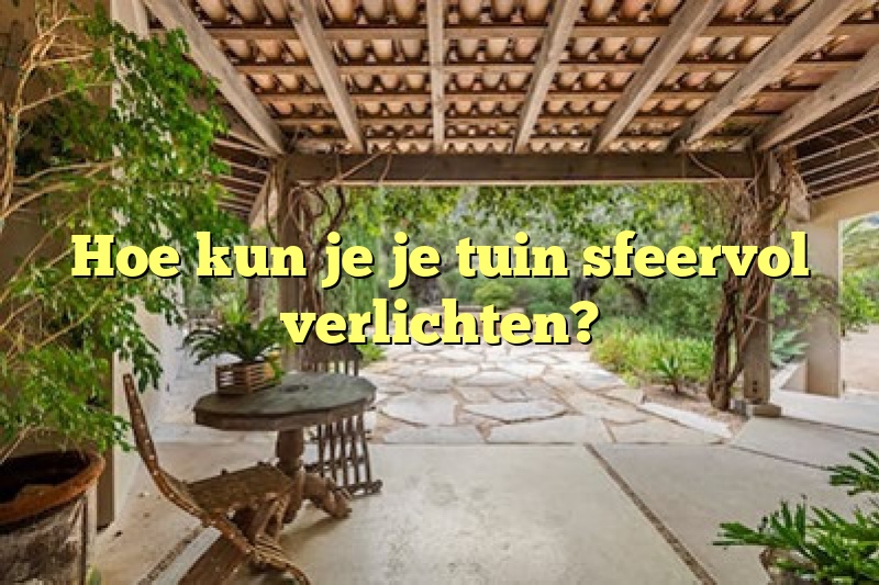 Hoe kun je je tuin sfeervol verlichten?