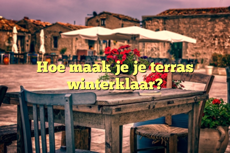 Hoe maak je je terras winterklaar?