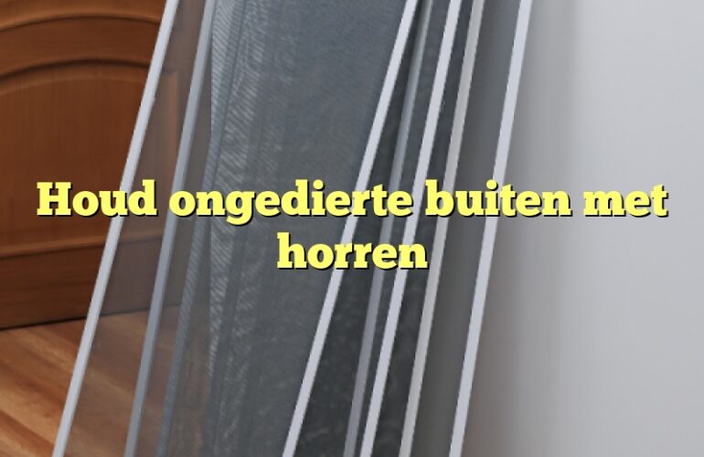 Houd ongedierte buiten met horren