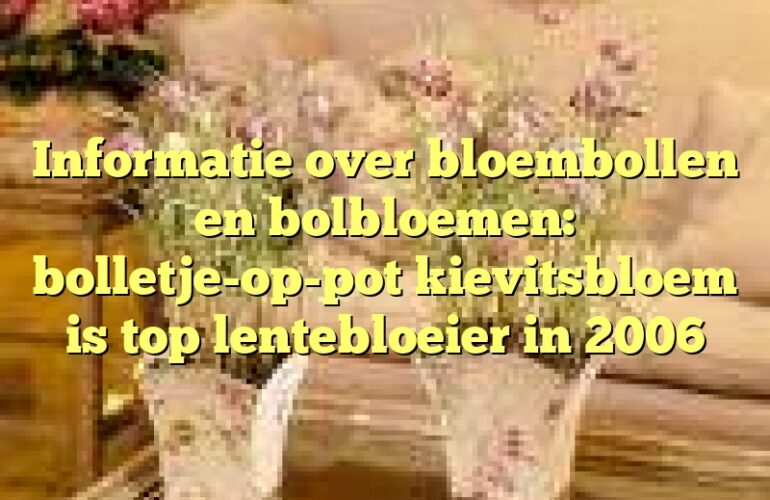 Informatie over bloembollen en bolbloemen: bolletje-op-pot kievitsbloem is top lentebloeier in 2006