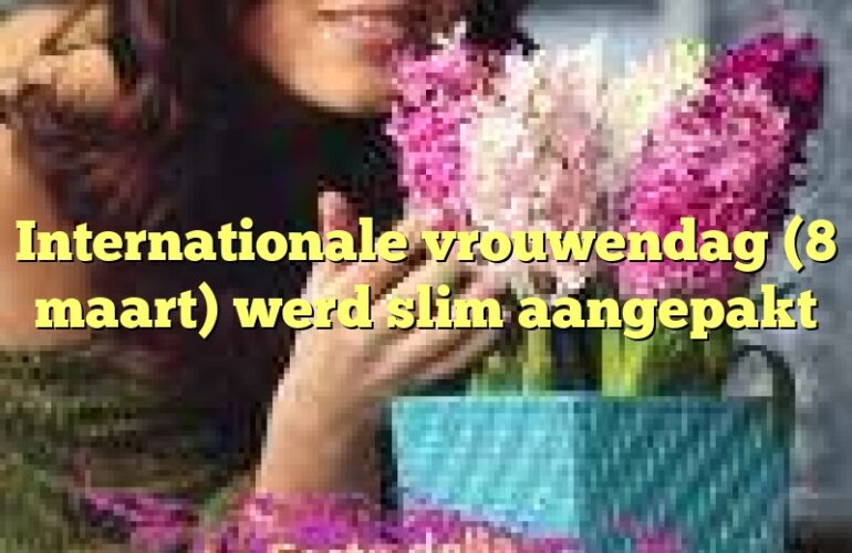 Internationale vrouwendag (8 maart) werd slim aangepakt