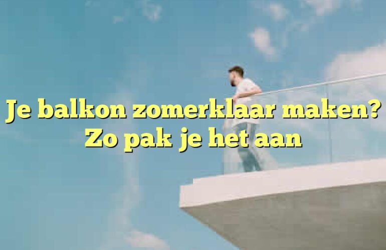 Je balkon zomerklaar maken? Zo pak je het aan