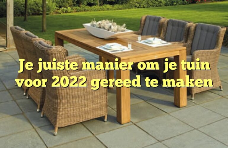 Je juiste manier om je tuin voor 2022 gereed te maken