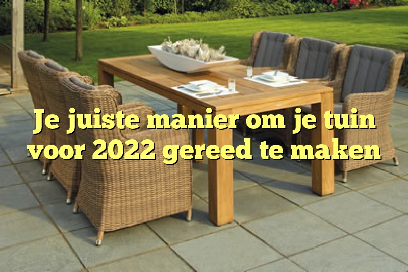 Je juiste manier om je tuin voor 2022 gereed te maken