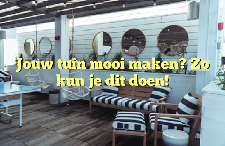 Jouw tuin mooi maken? Zo kun je dit doen!