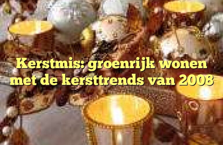 Kerstmis: groenrijk wonen met de kersttrends van 2008