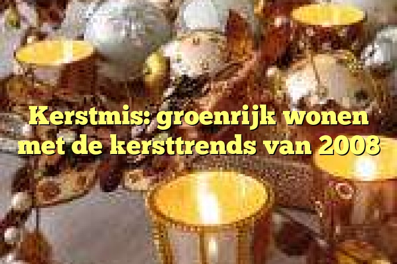 Kerstmis: groenrijk wonen met de kersttrends van 2008