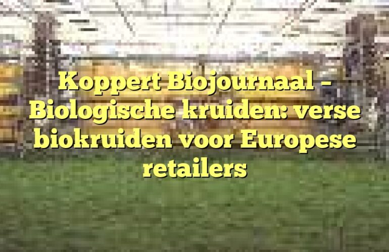 Koppert Biojournaal – Biologische kruiden: verse biokruiden voor Europese retailers