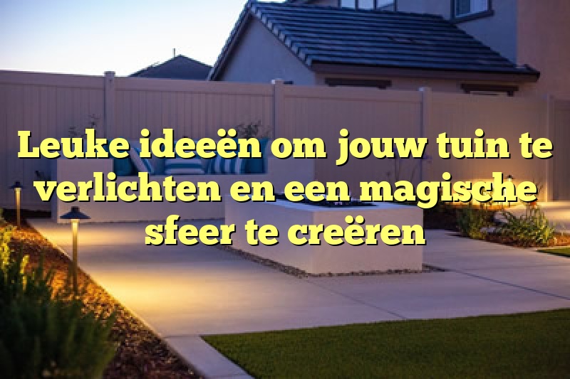 Leuke ideeën om jouw tuin te verlichten en een magische sfeer te creëren‍