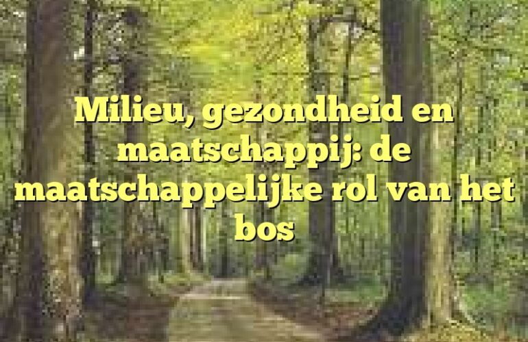 Milieu, gezondheid en maatschappij: de maatschappelijke rol van het bos