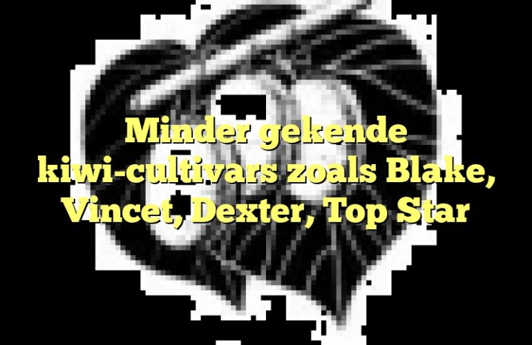 Minder gekende kiwi-cultivars zoals Blake, Vincet, Dexter, Top Star