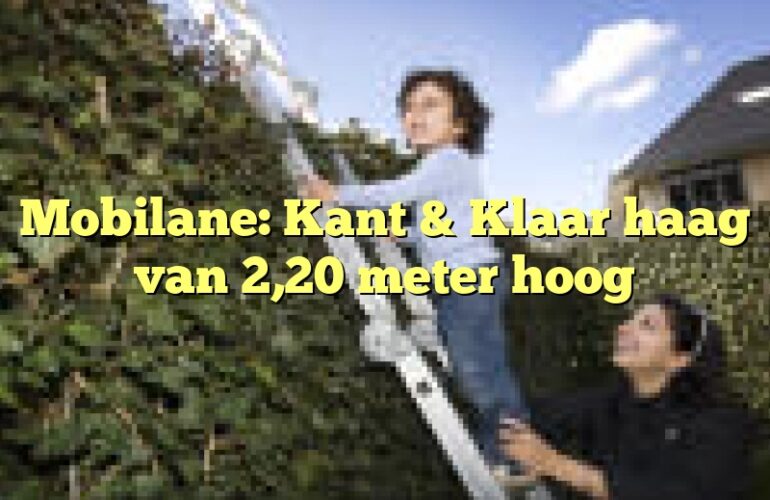 Mobilane: Kant & Klaar haag van 2,20 meter hoog