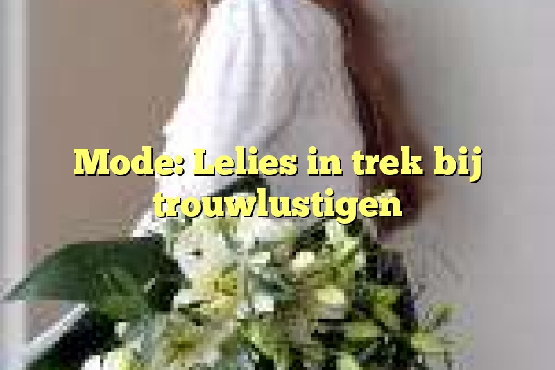 Mode: Lelies in trek bij trouwlustigen