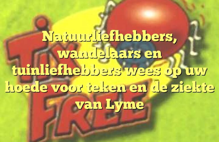 Natuurliefhebbers, wandelaars en tuinliefhebbers wees op uw hoede voor teken en de ziekte van Lyme