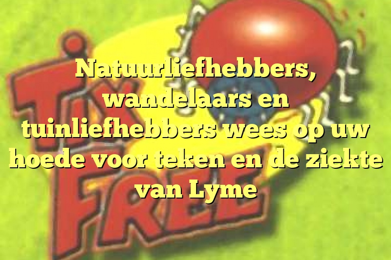 Natuurliefhebbers, wandelaars en tuinliefhebbers wees op uw hoede voor teken en de ziekte van Lyme