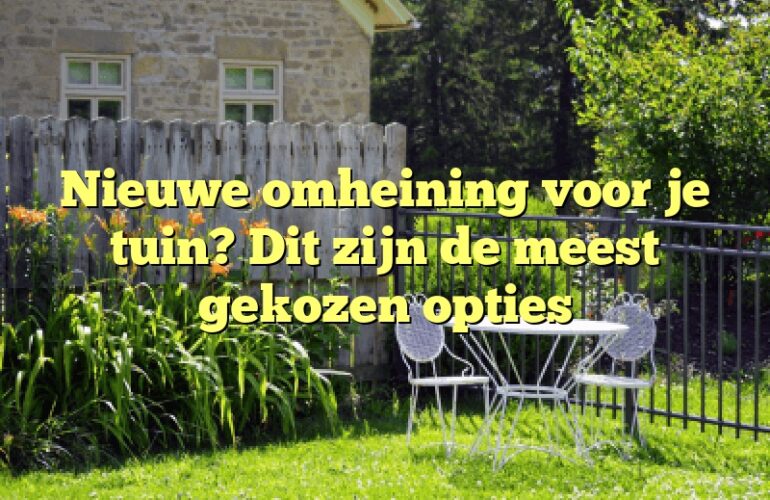 Nieuwe omheining voor je tuin? Dit zijn de meest gekozen opties