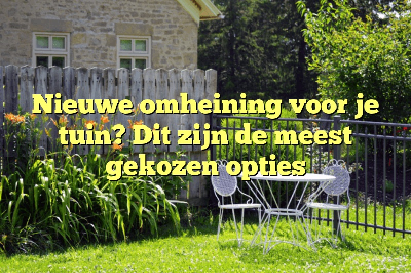 Nieuwe omheining voor je tuin? Dit zijn de meest gekozen opties