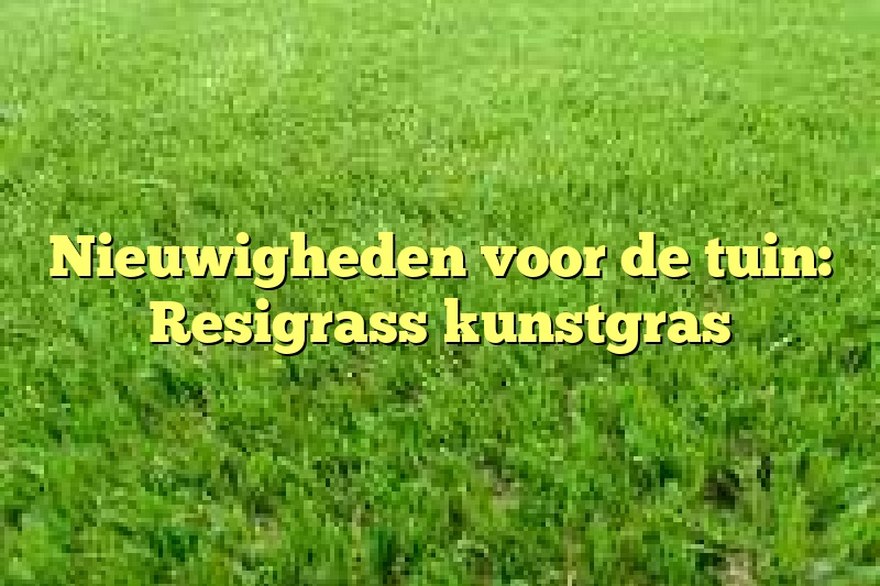 Nieuwigheden voor de tuin: Resigrass kunstgras