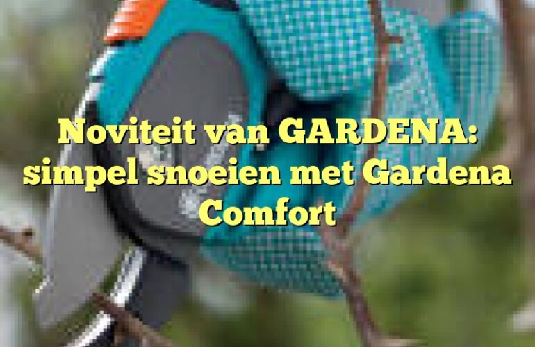 Noviteit van GARDENA: simpel snoeien met Gardena Comfort