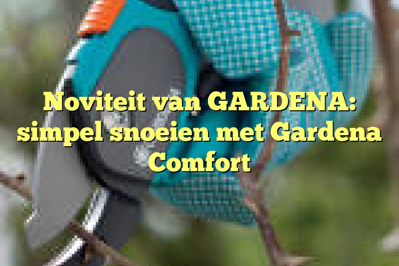 Noviteit van GARDENA: simpel snoeien met Gardena Comfort