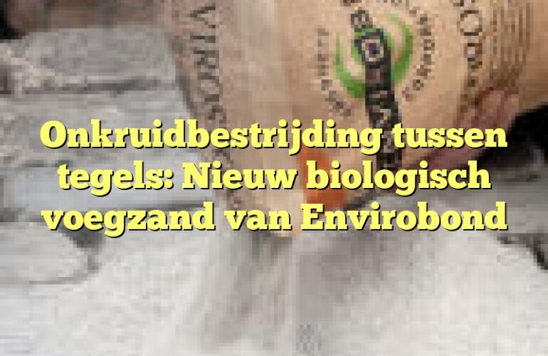 Onkruidbestrijding tussen tegels: Nieuw biologisch voegzand van Envirobond