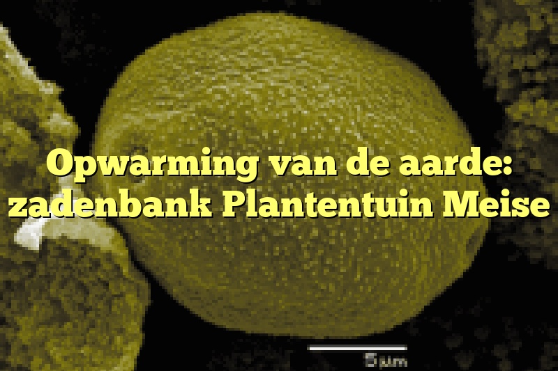 Opwarming van de aarde: zadenbank Plantentuin Meise