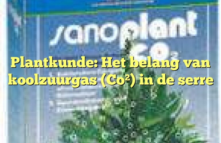 Plantkunde: Het belang van koolzuurgas (Co²) in de serre