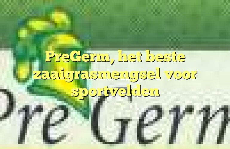 PreGerm, het beste zaaigrasmengsel voor sportvelden