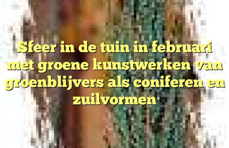 Sfeer in de tuin in februari met groene kunstwerken van groenblijvers als coniferen en zuilvormen