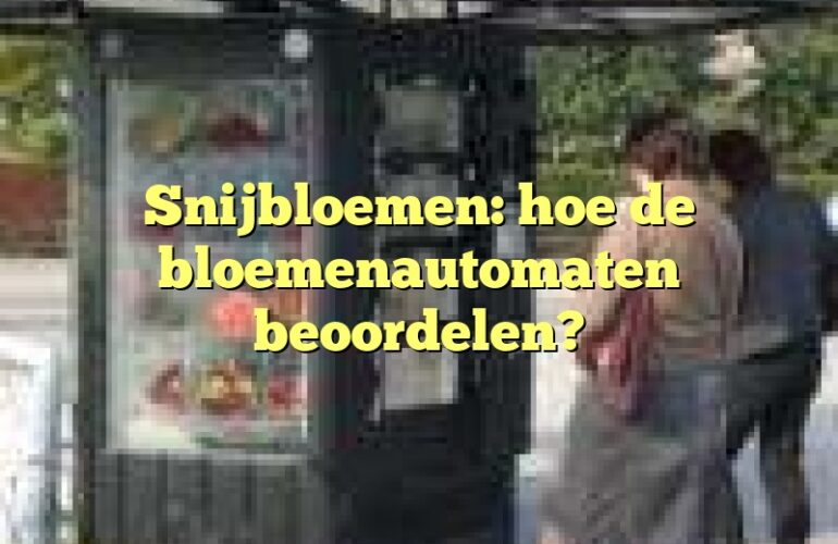 Snijbloemen: hoe de bloemenautomaten beoordelen?