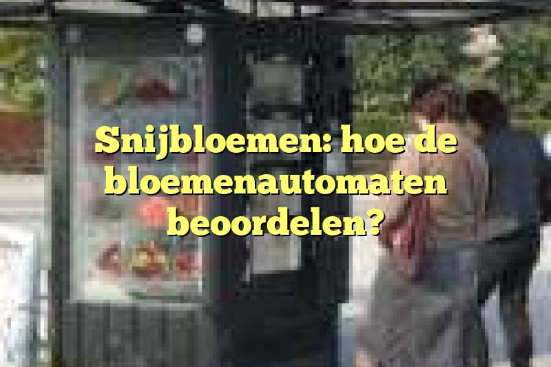 Snijbloemen: hoe de bloemenautomaten beoordelen?