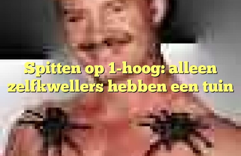 Spitten op 1-hoog: alleen zelfkwellers hebben een tuin