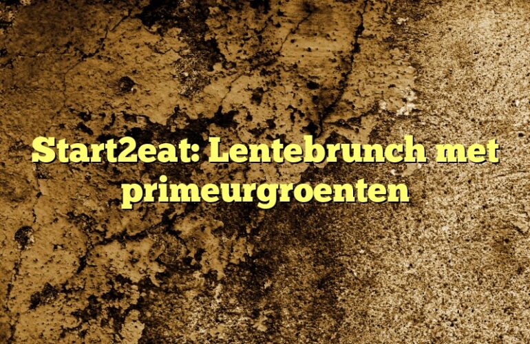 Start2eat: Lentebrunch met primeurgroenten