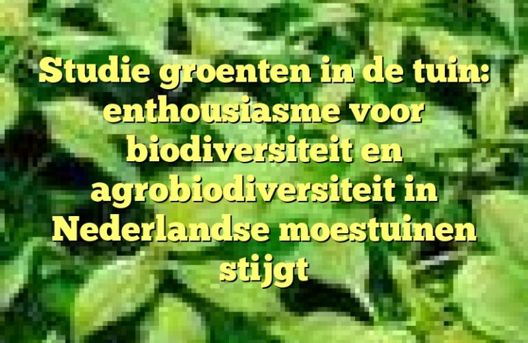 Studie groenten in de tuin: enthousiasme voor biodiversiteit en agrobiodiversiteit in Nederlandse moestuinen stijgt