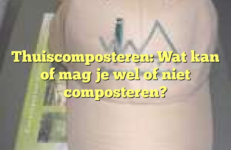 Thuiscomposteren: Wat kan of mag je wel of niet composteren?