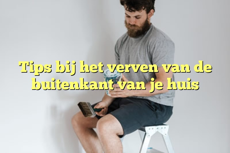 Tips bij het verven van de buitenkant van je huis