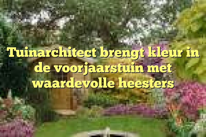 Tuinarchitect brengt kleur in de voorjaarstuin met waardevolle heesters