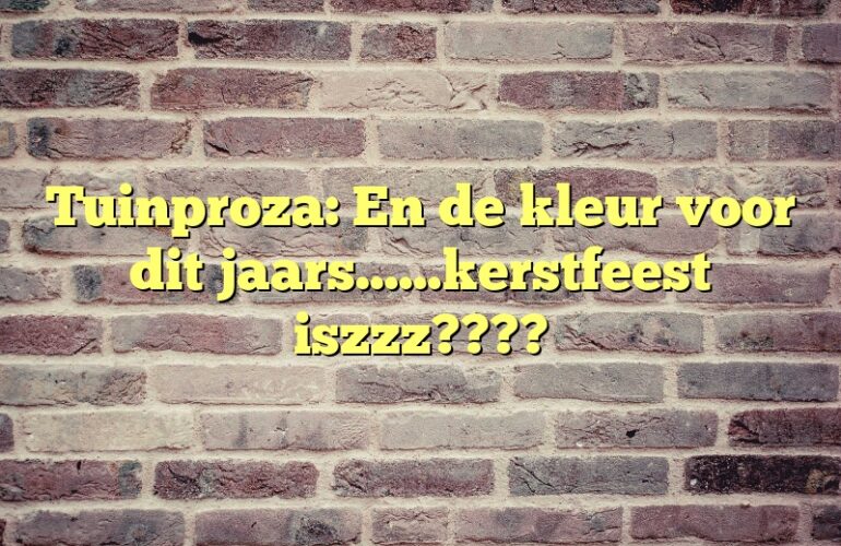 Tuinproza:  En de kleur voor dit jaars……kerstfeest iszzz????