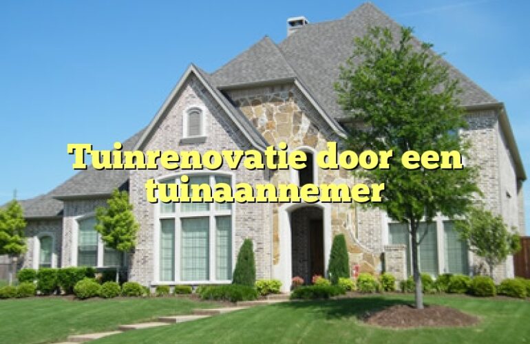 Tuinrenovatie door een tuinaannemer