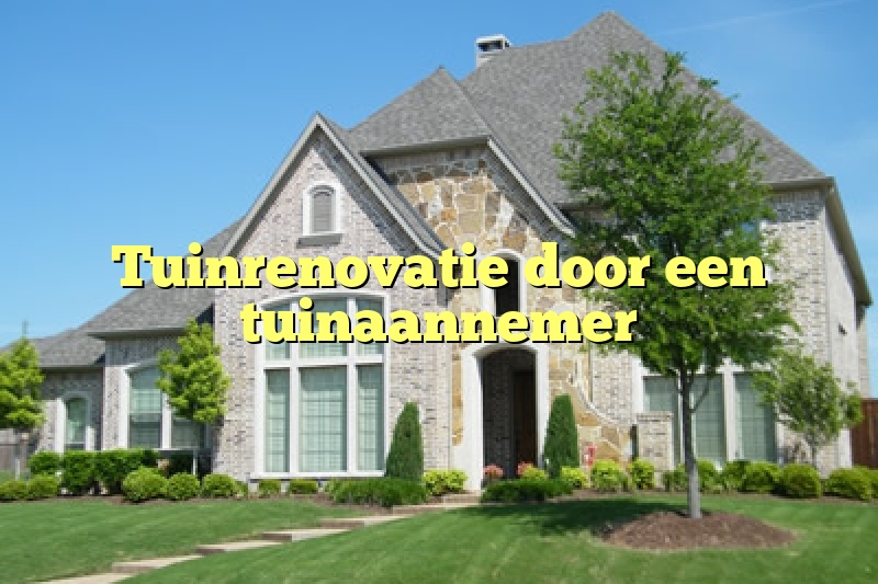 Tuinrenovatie door een tuinaannemer