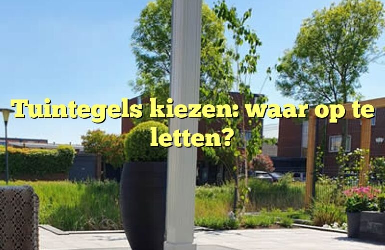 Tuintegels kiezen: waar op te letten?