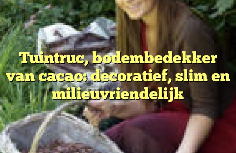 Tuintruc, bodembedekker van cacao: decoratief, slim en milieuvriendelijk