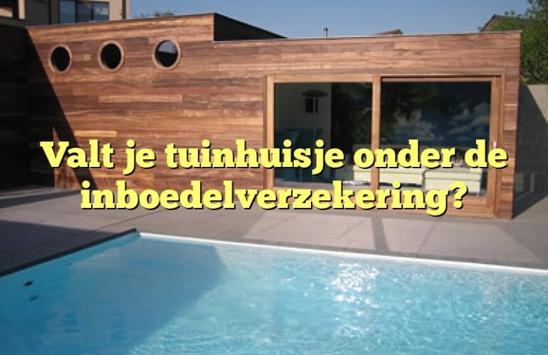 Valt je tuinhuisje onder de inboedelverzekering?