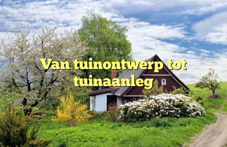 Van tuinontwerp tot tuinaanleg