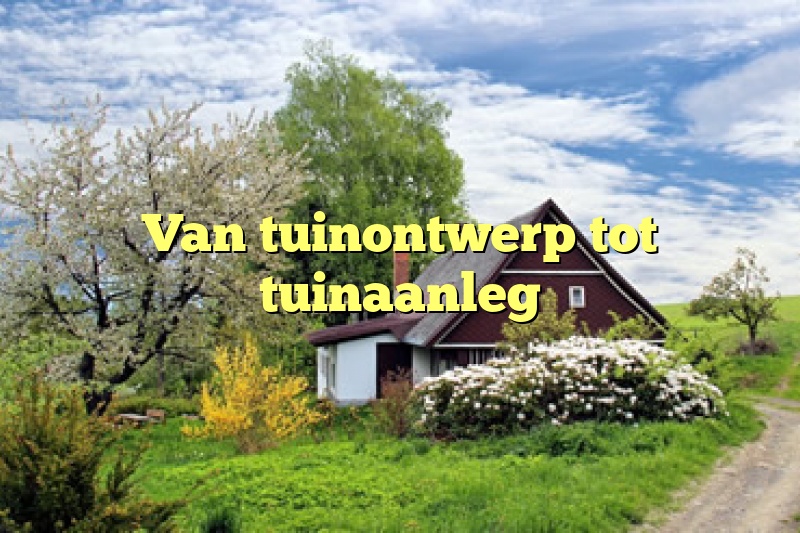 Van tuinontwerp tot tuinaanleg