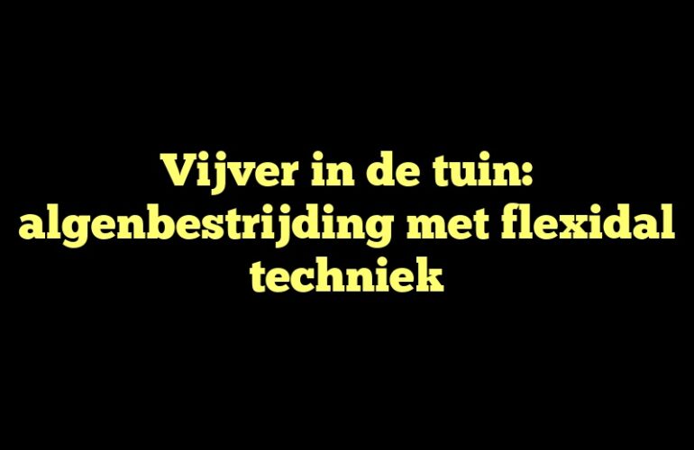 Vijver in de tuin: algenbestrijding met flexidal techniek