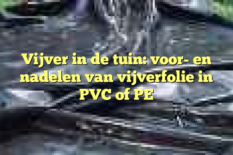 Vijver in de tuin: voor- en nadelen van vijverfolie in PVC of PE